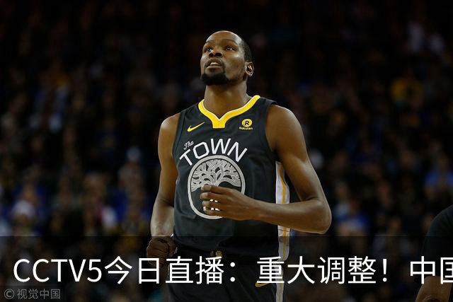 CCTV5今日直播：重大调整！中国男篮出击，日本有难度，韩国硬仗